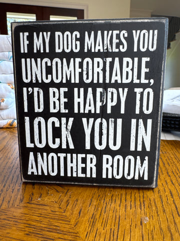 Box sign If My Dog Makes You Uncomfortable